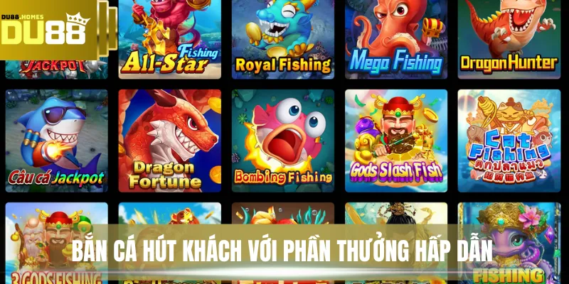 Bắn cá hút khách với phần thưởng hấp dẫn