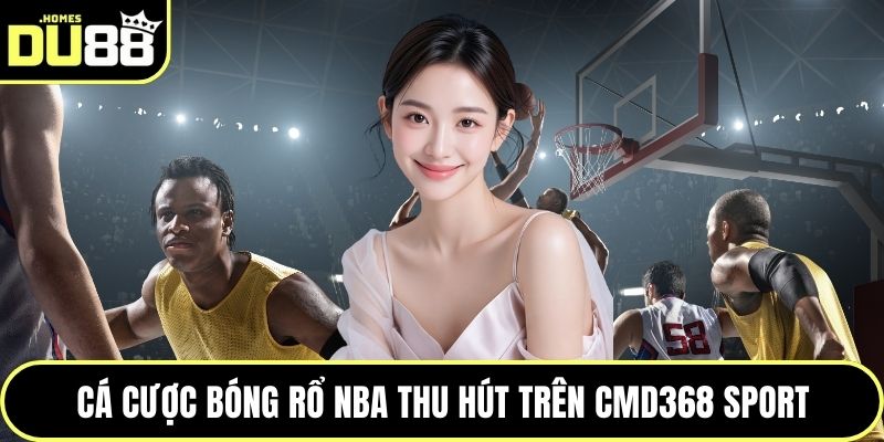 Cá cược bóng rổ NBA thu hút trên CMD368 Sport