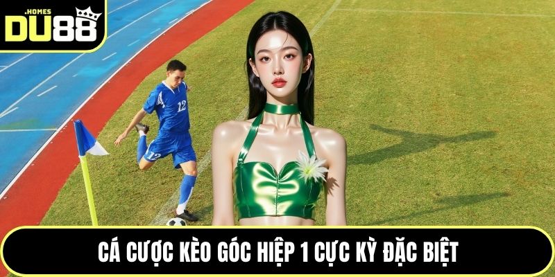 Cá cược kèo góc hiệp 1 cực kỳ đặc biệt