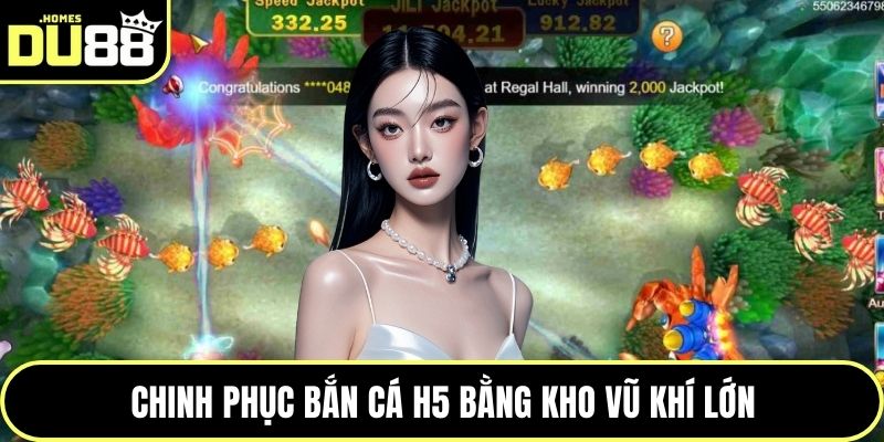 Chinh phục bắn cá H5 bằng kho vũ khí lớn