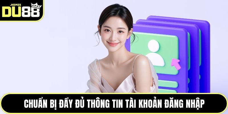 Chuẩn bị đầy đủ thông tin tài khoản đăng nhập