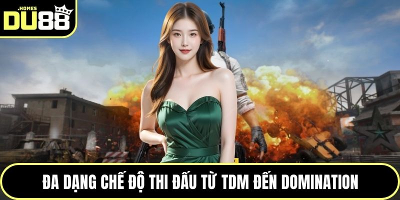 Đa dạng chế độ thi đấu từ TDM đến Domination