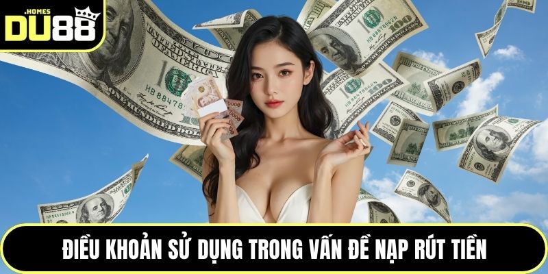 Điều khoản sử dụng trong vấn đề nạp rút tiền