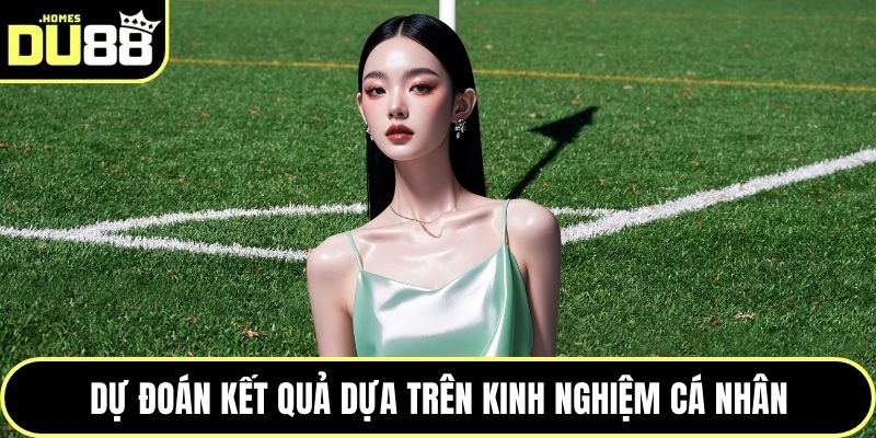 Dự đoán kết quả dựa trên kinh nghiệm cá nhân