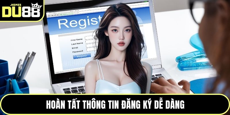 Hoàn tất thông tin đăng ký dễ dàng