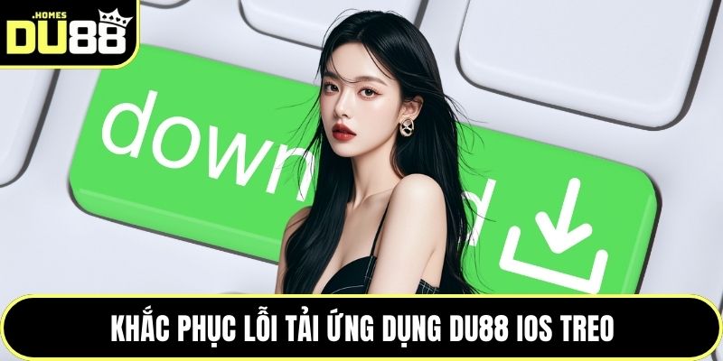 Khắc phục lỗi tải ứng dụng DU88 iOS treo
