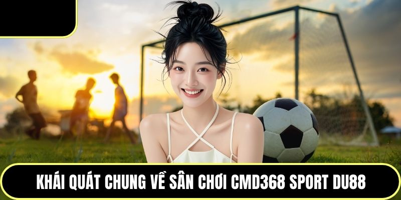 Khái quát chung về sân chơi CMD368 Sport DU88
