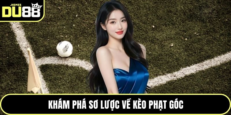 Khám phá sơ lược về kèo phạt góc