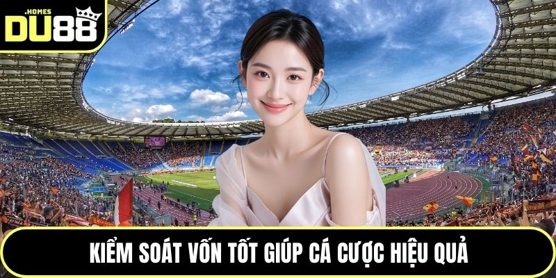 Kiểm soát vốn tốt giúp cá cược hiệu quả