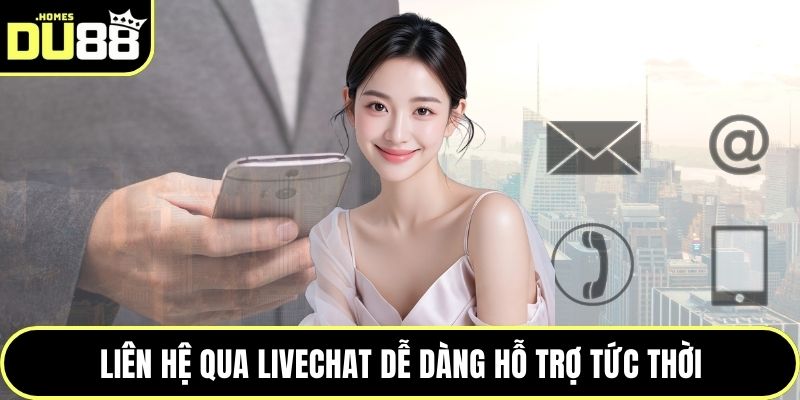 Liên hệ qua livechat dễ dàng hỗ trợ tức thời