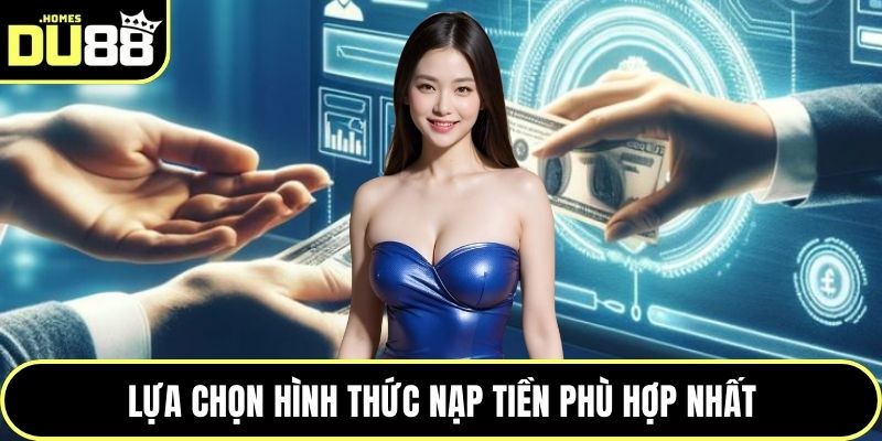Lựa chọn hình thức nạp tiền phù hợp nhất