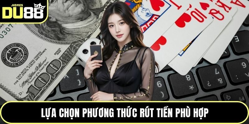 Lựa chọn phương thức rút tiền phù hợp