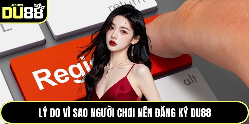 Lý do vì sao người chơi nên đăng ký DU88