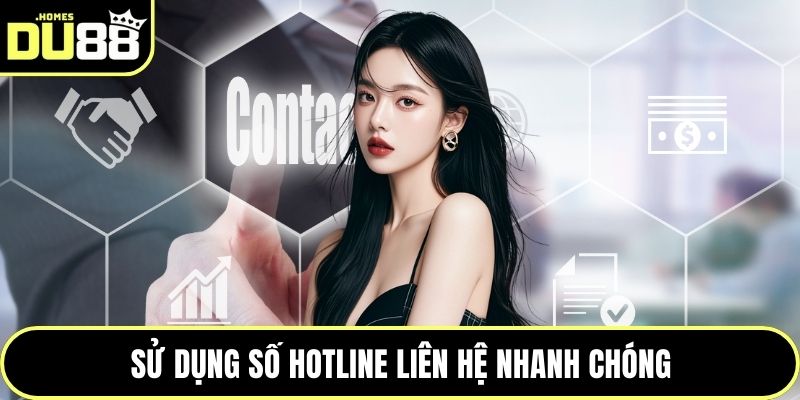 Sử dụng số hotline liên hệ nhanh chóng
