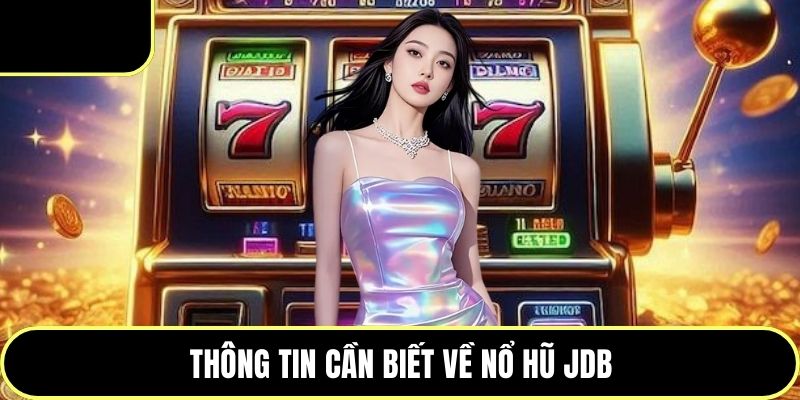 Thông tin cần biết về nổ hũ JDB