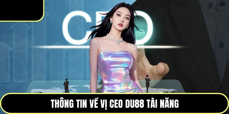 Thông tin về vị CEO DU88 tài năng