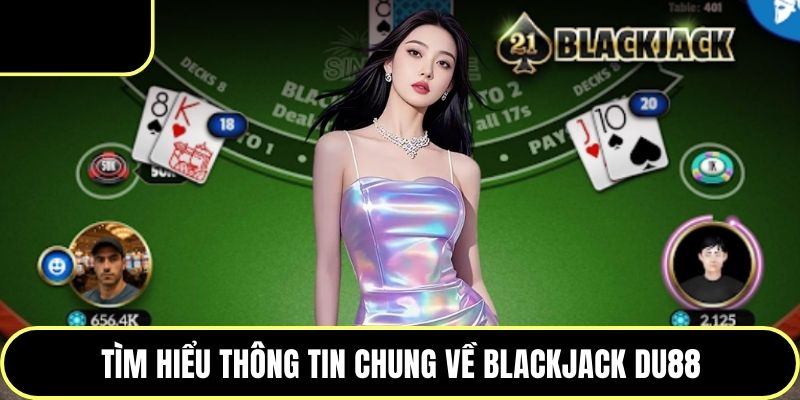 Tìm hiểu thông tin chung về blackjack DU88