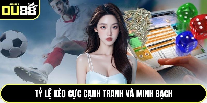 Tỷ lệ kèo cực cạnh tranh và minh bạch