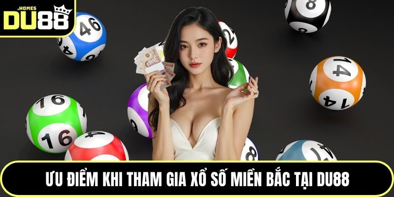Ưu điểm khi tham gia xổ số miền Bắc tại DU88